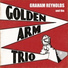 Graham Reynolds, The Golden Arm Trio