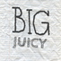 Big Juicy