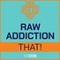 RAW Addiction