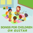 Songs For Children, Children's Songs Guitar Ensemble, Kids Music
