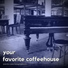 Your Favorite Coffeehouse