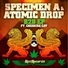Specimen A, Atomic Drop feat. Chesire Cat